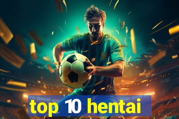 top 10 hentai